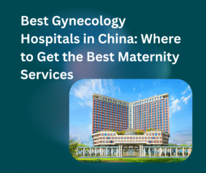 Best Gynecology Hospitals in China: Where to Get the Best Maternity Services