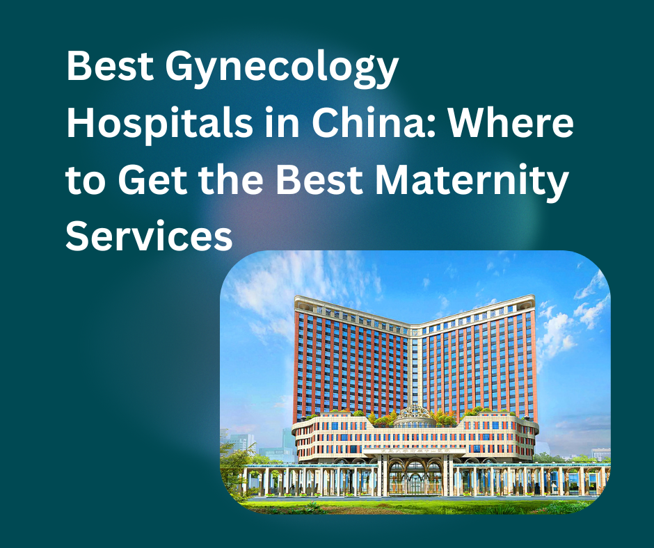 Best Gynecology Hospitals in China: Where to Get the Best Maternity Services